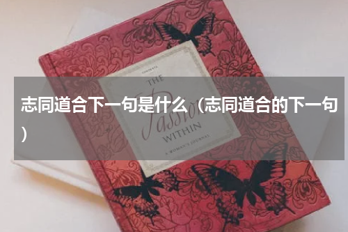 志同道合下一句是什么（志同道合的下一句）