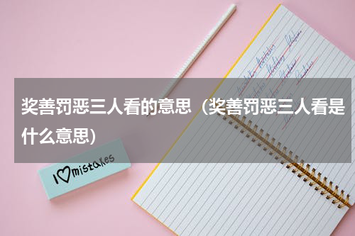 奖善罚恶三人看的意思（奖善罚恶三人看是什么意思）