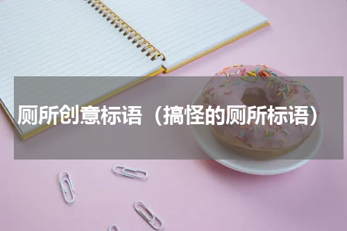 厕所创意标语（搞怪的厕所标语）
