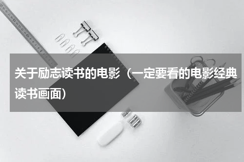 关于励志读书的电影（一定要看的电影经典读书画面）