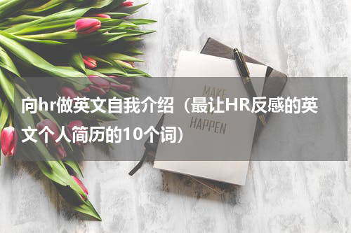 向hr做英文自我介绍（最让HR反感的英文个人简历的10个词）