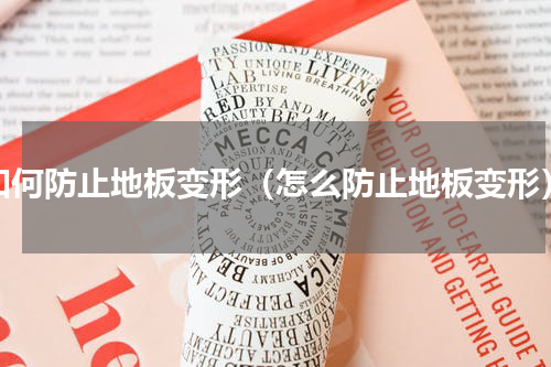 如何防止地板变形（怎么防止地板变形）