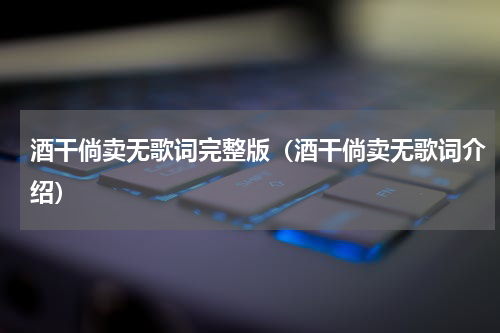 酒干倘卖无歌词完整版（酒干倘卖无歌词介绍）