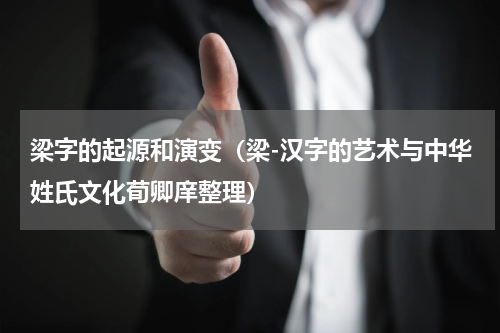 梁字的起源和演变（梁-汉字的艺术与中华姓氏文化荀卿庠整理）