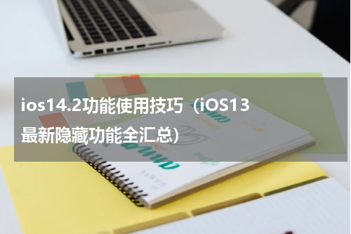 ios14.2功能使用技巧（iOS13最新隐藏功能全汇总）