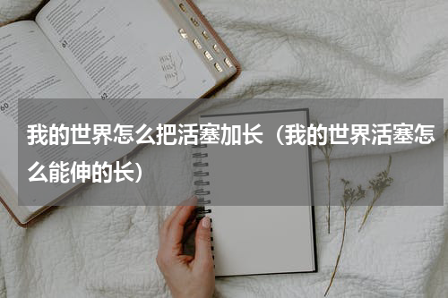 我的世界怎么把活塞加长（我的世界活塞怎么能伸的长）