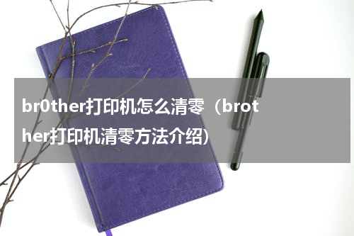 br0ther打印机怎么清零（brother打印机清零方法介绍）