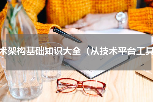 技术架构基础知识大全（从技术平台工具）