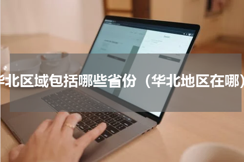 华北区域包括哪些省份（华北地区在哪）