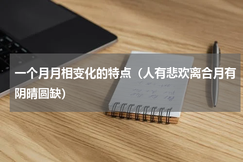 一个月月相变化的特点（人有悲欢离合月有阴晴圆缺）