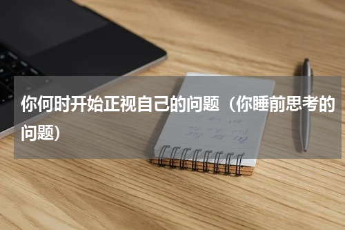 你何时开始正视自己的问题（你睡前思考的问题）