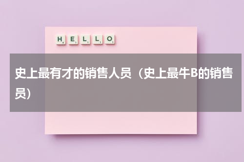 史上最有才的销售人员（史上最牛B的销售员）
