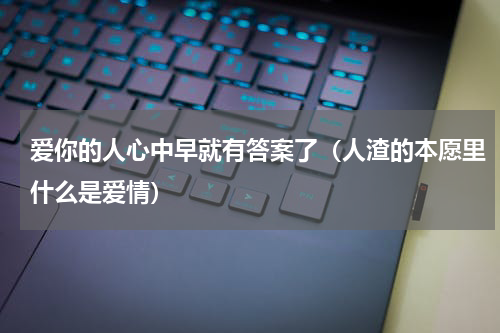 爱你的人心中早就有答案了（人渣的本愿里什么是爱情）