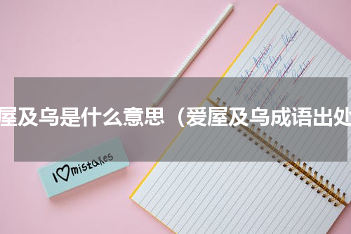 爱屋及乌是什么意思（爱屋及乌成语出处）