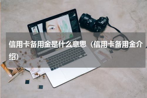 信用卡备用金是什么意思（信用卡备用金介绍）