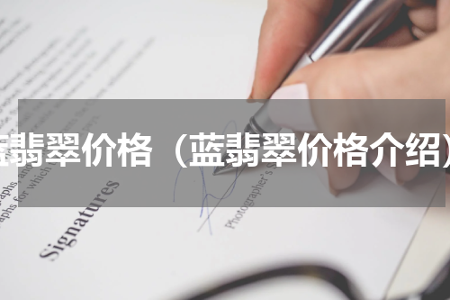 蓝翡翠价格（蓝翡翠价格介绍）