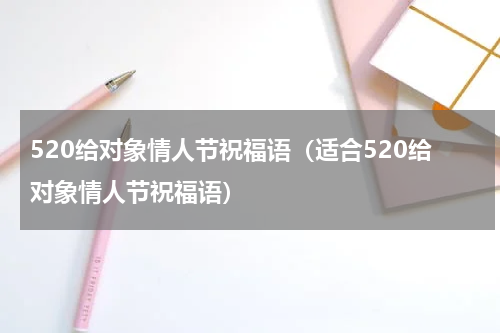 520给对象情人节祝福语（适合520给对象情人节祝福语）