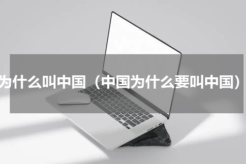 为什么叫中国（中国为什么要叫中国）