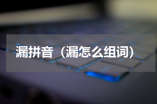 漏拼音（漏怎么组词）