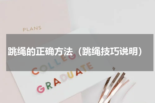 跳绳的正确方法（跳绳技巧说明）