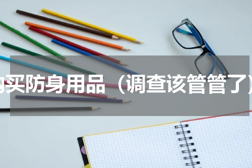 购买防身用品（调查该管管了）