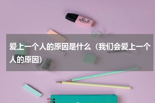爱上一个人的原因是什么（我们会爱上一个人的原因）
