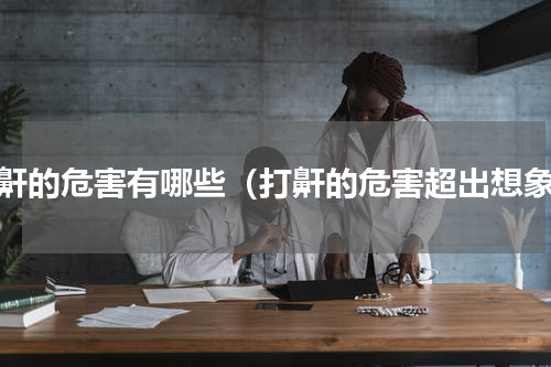 打鼾的危害有哪些（打鼾的危害超出想象）