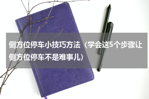 侧方位停车小技巧方法（学会这5个步骤让侧方位停车不是难事儿）