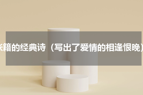 张籍的经典诗（写出了爱情的相逢恨晚）