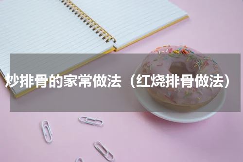 炒排骨的家常做法（红烧排骨做法）