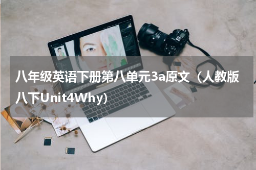 八年级英语下册第八单元3a原文（人教版八下Unit4Why）
