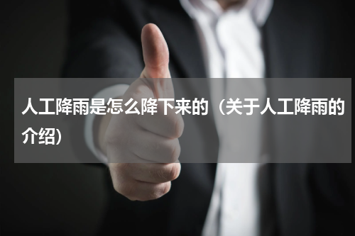 人工降雨是怎么降下来的（关于人工降雨的介绍）