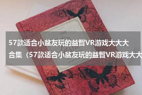 57款适合小盆友玩的益智VR游戏大大大合集（57款适合小盆友玩的益智VR游戏大大大合集）