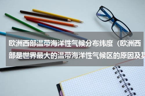 欧洲西部温带海洋性气候分布纬度（欧洲西部是世界最大的温带海洋性气候区的原因及其对农业的影响）