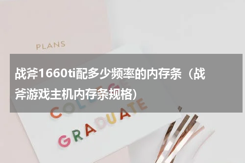 战斧1660ti配多少频率的内存条（战斧游戏主机内存条规格）