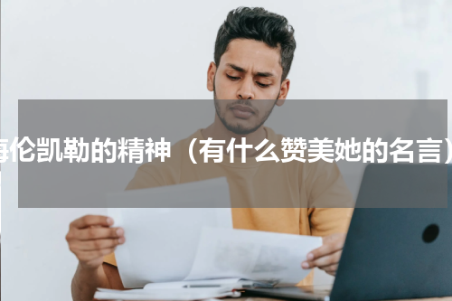 海伦凯勒的精神（有什么赞美她的名言）