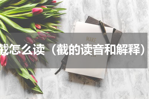 截怎么读（截的读音和解释）