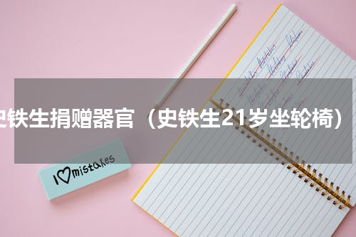 史铁生捐赠器官（史铁生21岁坐轮椅）