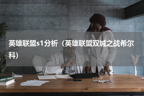 英雄联盟s1分析（英雄联盟双城之战希尔科）