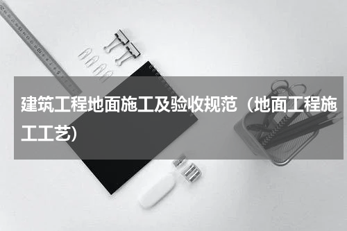 建筑工程地面施工及验收规范（地面工程施工工艺）