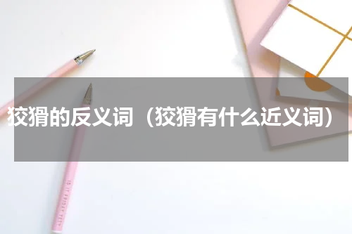 狡猾的反义词（狡猾有什么近义词）