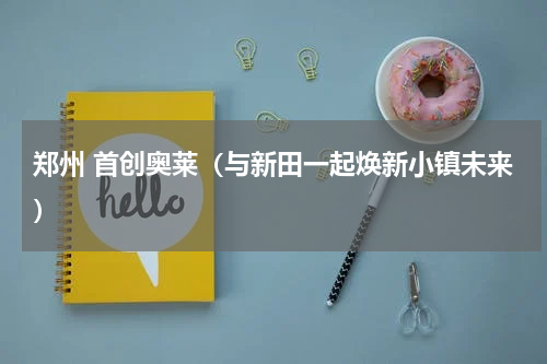 郑州 首创奥莱（与新田一起焕新小镇未来）