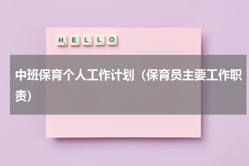 中班保育个人工作计划（保育员主要工作职责）