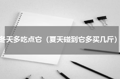 冬天多吃点它（夏天碰到它多买几斤）