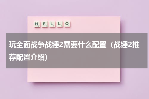 玩全面战争战锤2需要什么配置（战锤2推荐配置介绍）