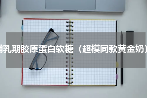 哺乳期胶原蛋白软糖（超模同款黄金奶）