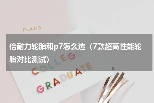 倍耐力轮胎和p7怎么选（7款超高性能轮胎对比测试）