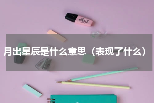 月出星辰是什么意思（表现了什么）