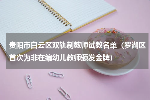 贵阳市白云区双轨制教师试教名单（罗湖区首次为非在编幼儿教师颁发金牌）
