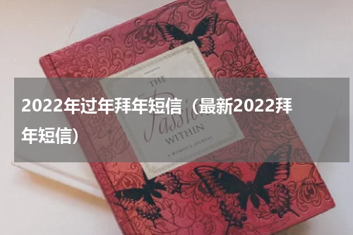 2022年过年拜年短信（最新2022拜年短信）